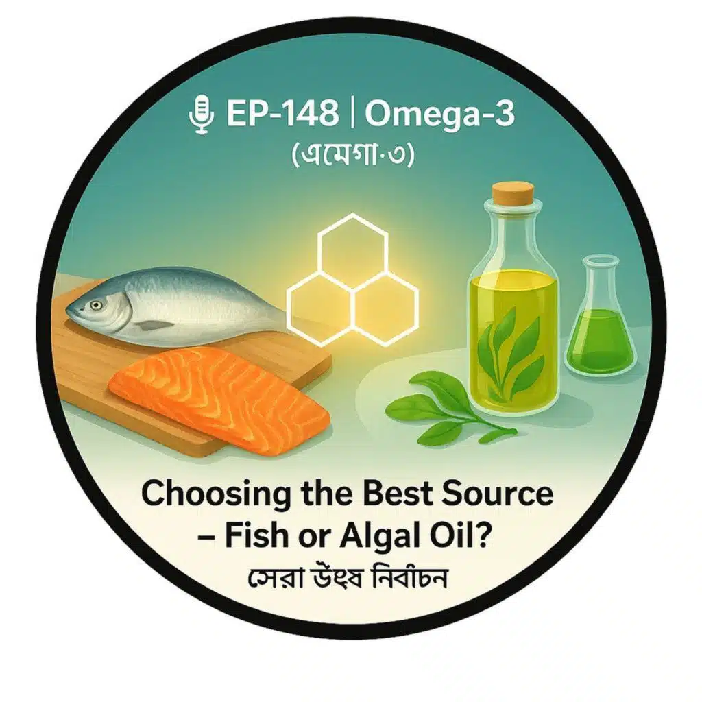 EP-148 | Omega-3 🐟🌱 (ওমেগা-৩): Choosing the Best Source – Fish or Algal Oil? (সেরা উৎস নির্বাচন)|wellness podcast