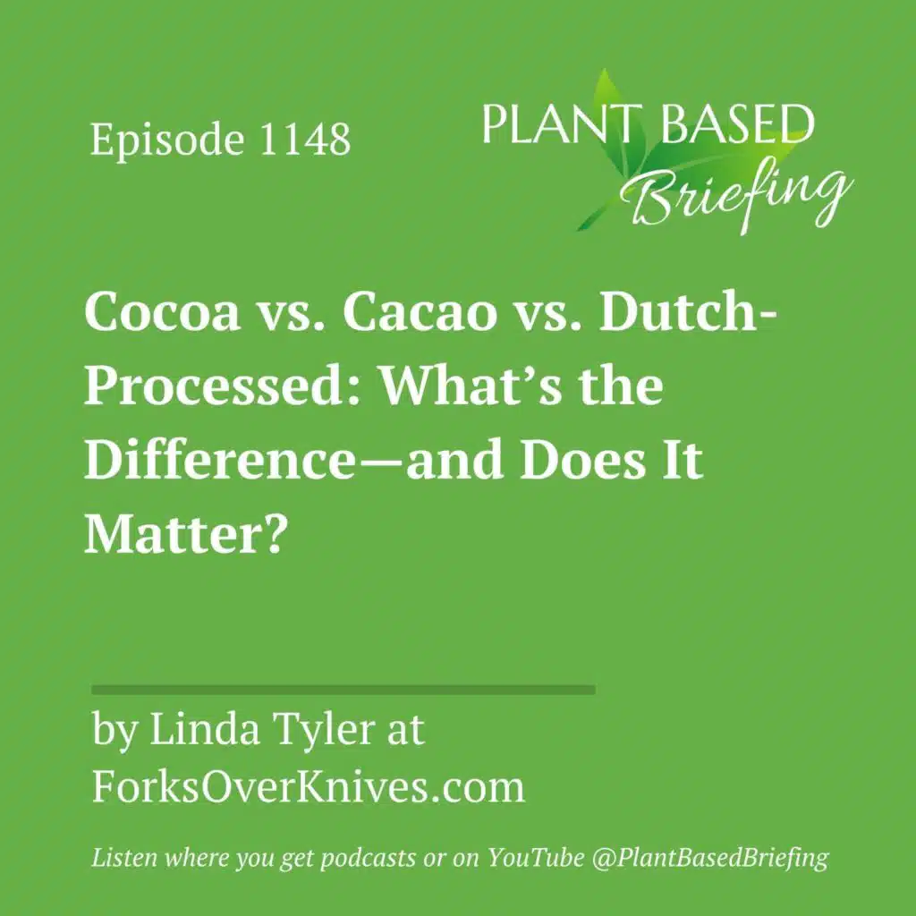1148: Cocoa vs. Cacao vs. Dutch-Processed: What's the Difference—and Does It Matter? by Linda Tyler at ForksOverKnives.com