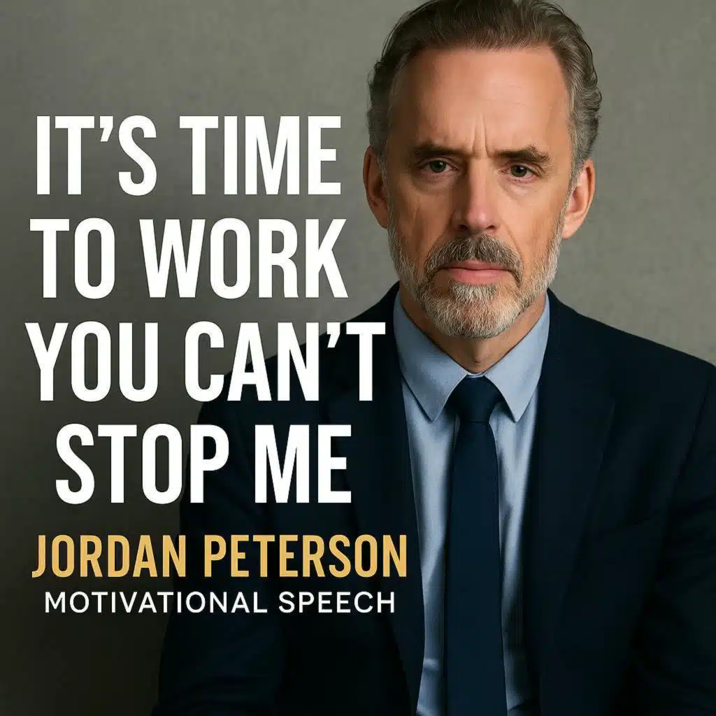 IT'S TIME TO WORK. YOU CAN'T STOP ME - Jordan Peterson Motivational Speech | Morning Motivation
