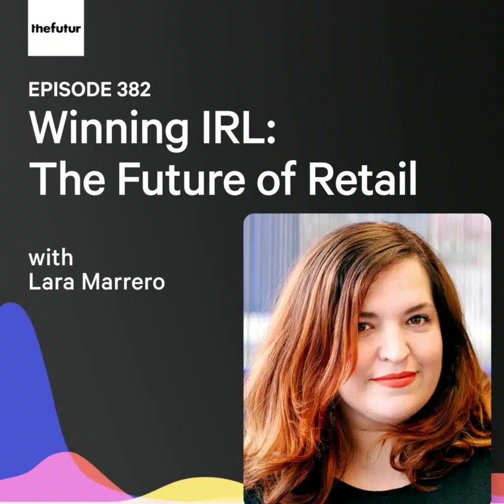 Winning IRL: The Future of Retail w/ Lara Marrero | Ep 382