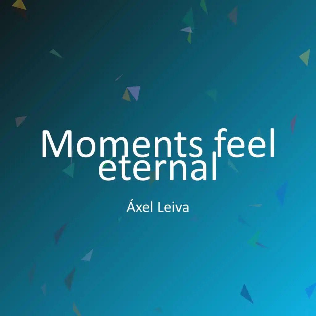 Moments feel eternal