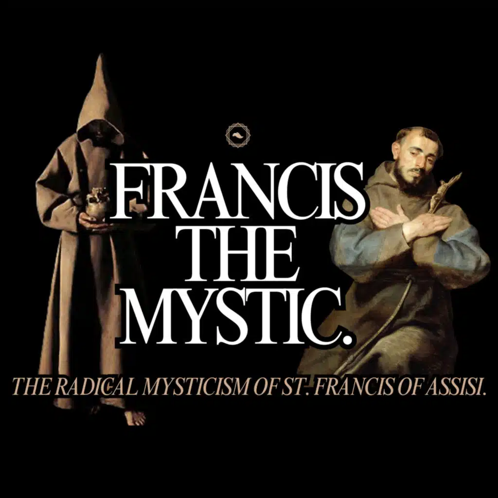 The Radical Mysticism of St. Francis: Christ in prayer, Christ in creation, Christ in you.