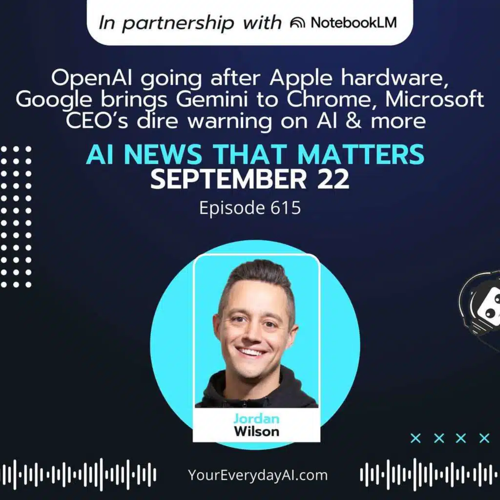 Ep 615: OpenAI going after Apple hardware, Google brings Gemini to Chrome, Microsoft CEO’s dire warning on AI and more AI News That Matters