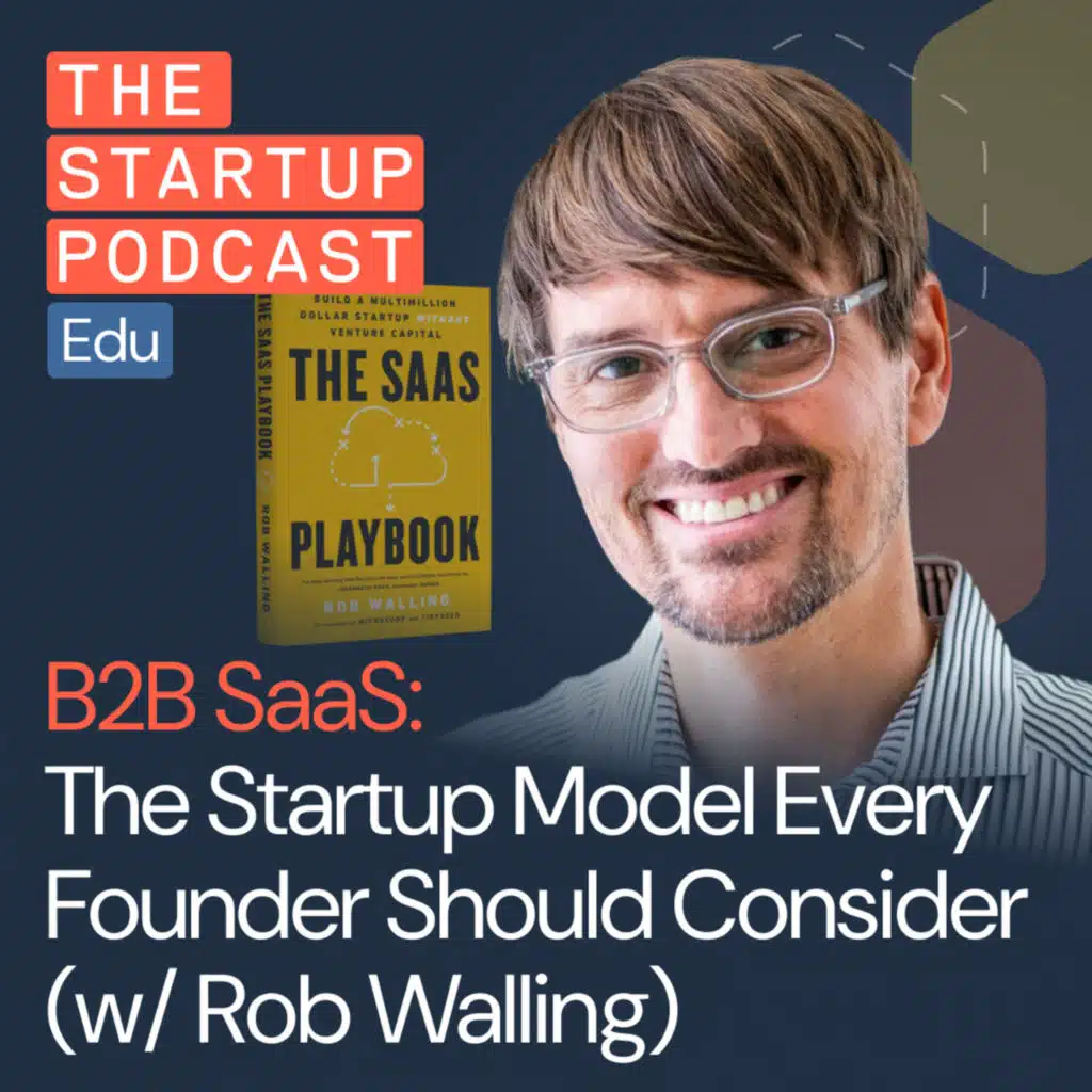 Why Every Startup Founder Should Consider&nbsp;B2B&nbsp;SaaS w/ Rob Walling (Edu)
