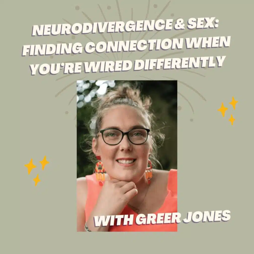 254: Neurodivergence & Sex: Finding Connection When You’re Wired Differently with Greer Jones