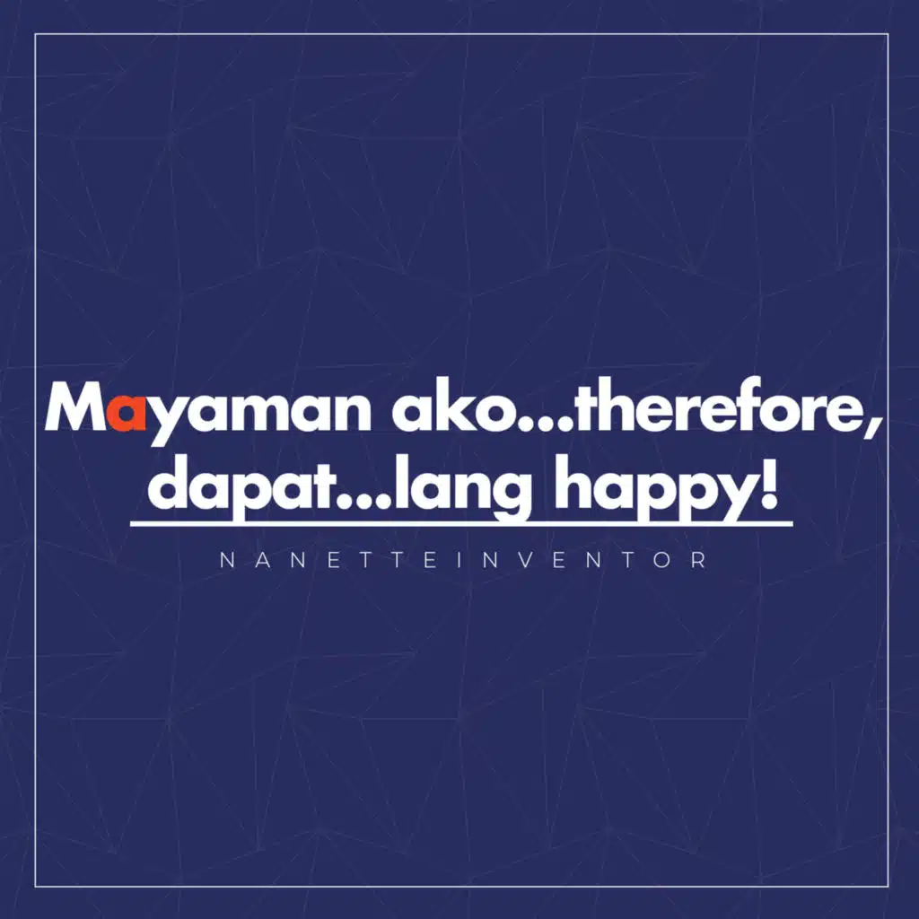 Mayaman Ako...Therefore,Dapat...Lang Happy!