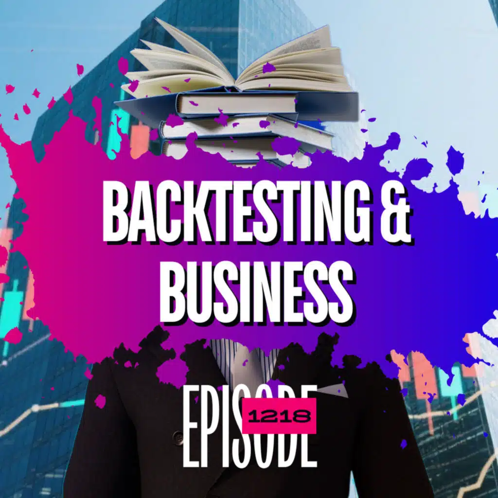 1218 - Backtesting Questions Answered: How To Trade Like A Business