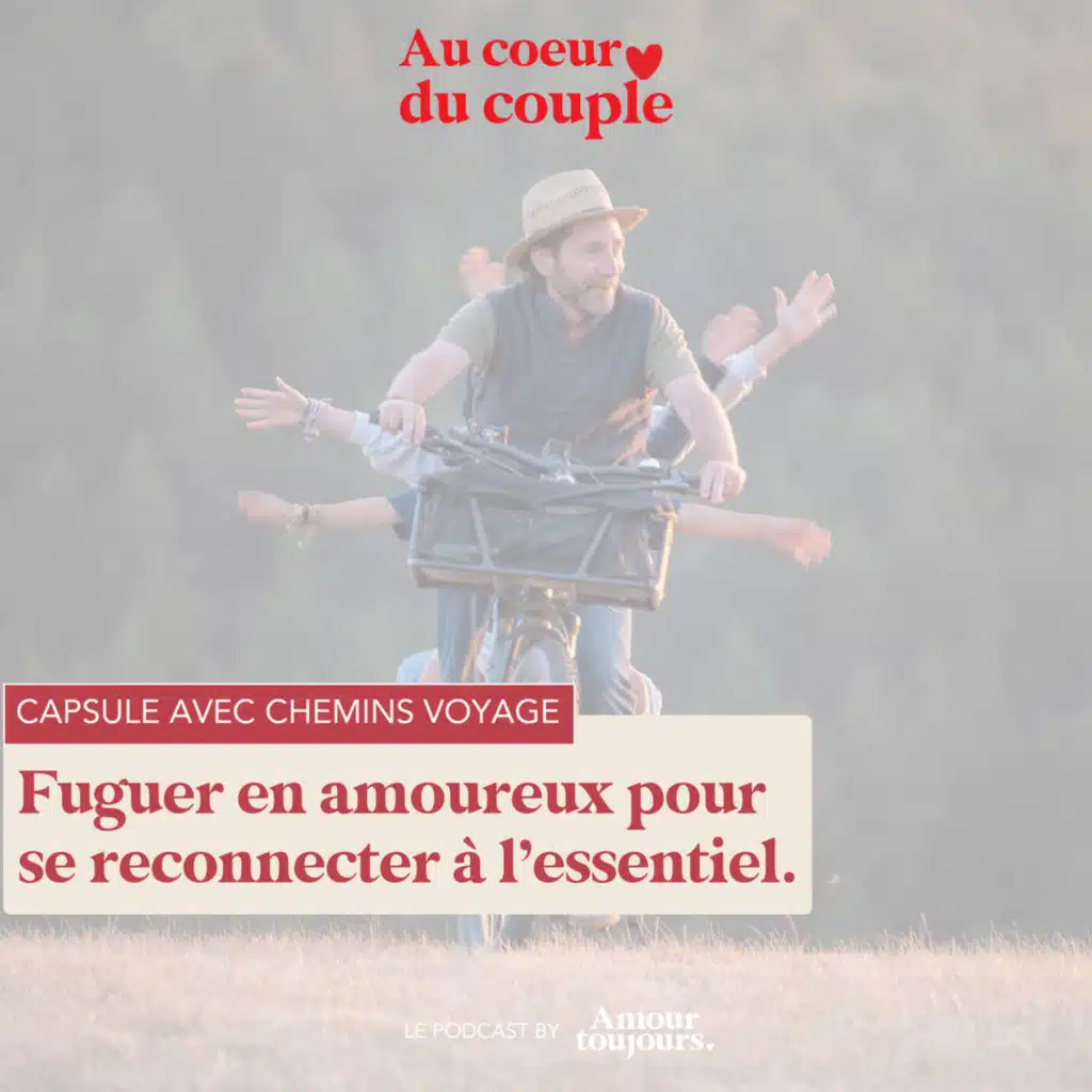 #105 Fuguer en amoureux pour se reconnecter à l’essentiel. Episode spécial avec Chemins Voyage