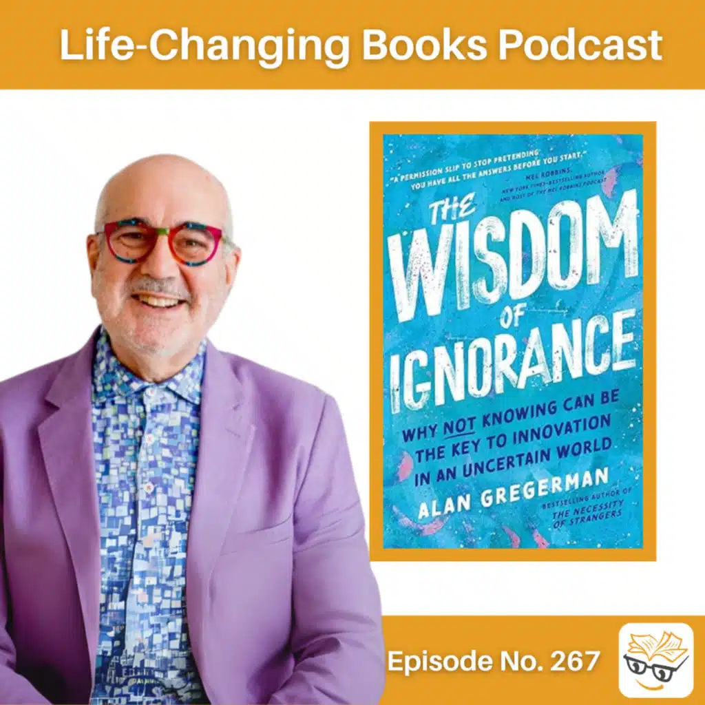 267. Alan Gregerman | The Wisdom of Ignorance 