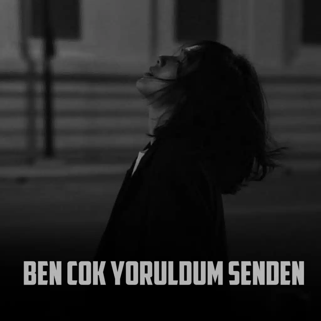 ben çok yoruldum senden