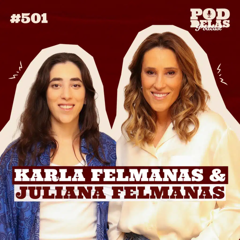 KARLA FELMANAS E JULIANA FELMANAS - PODDELAS PODCAST #501
