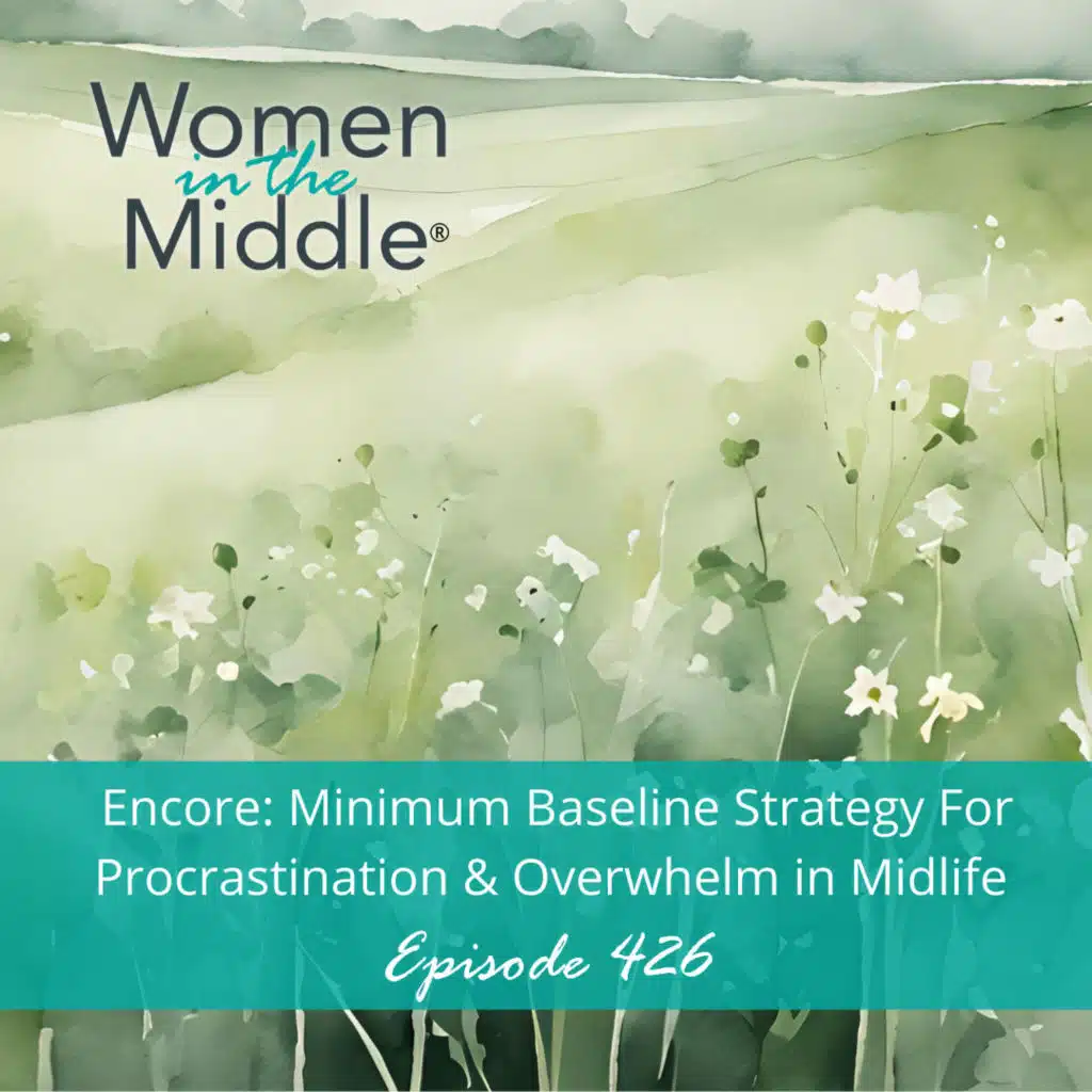 EP #426:  ENCORE: Minimum Baseline Strategy for Procrastination & Overwhelm in Midlife