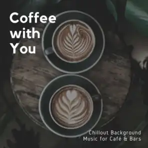 Coffee With You - Chillout Background Music For Cafe & Bars