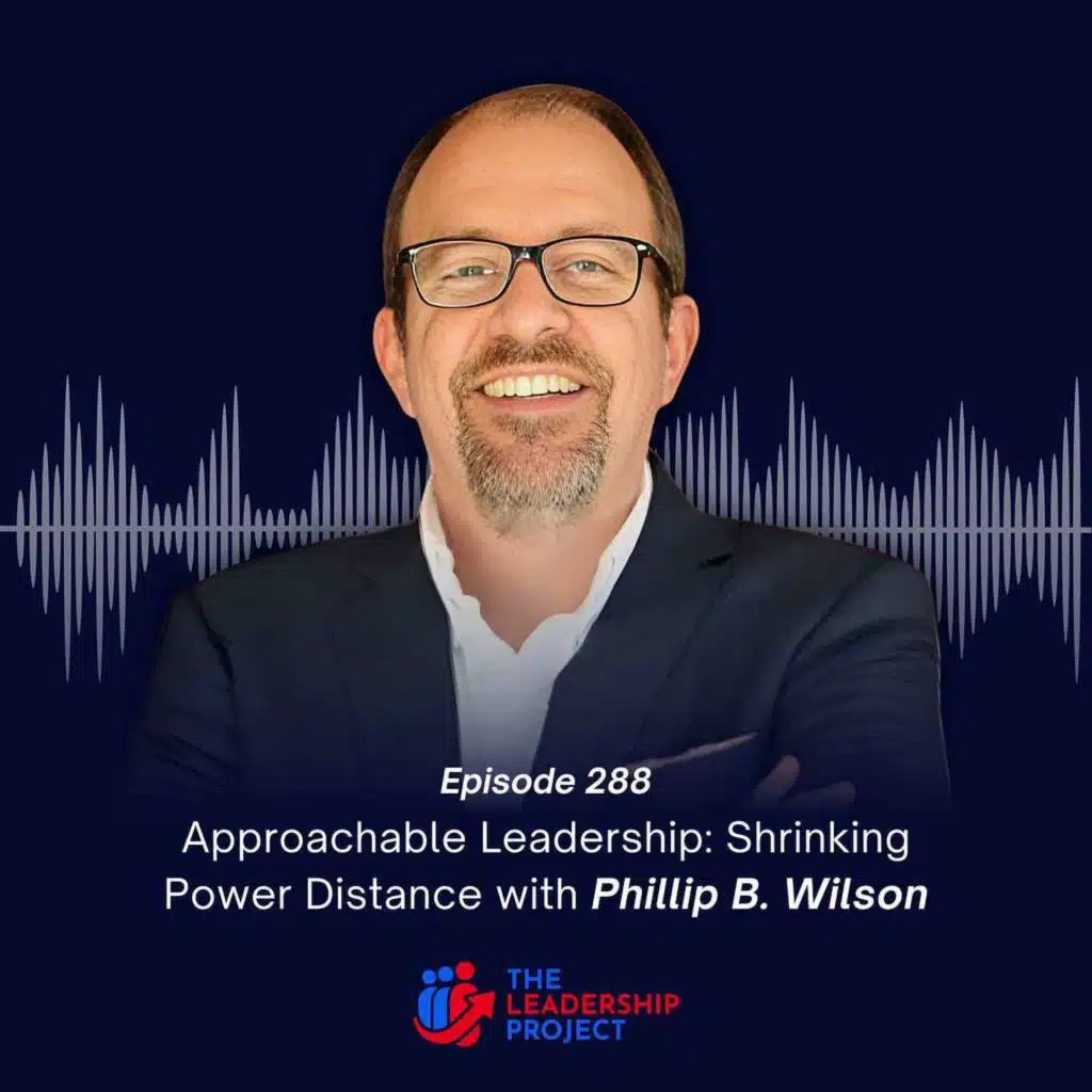 288. Approachable Leadership: Shrinking Power Distance with Phillip B. Wilson