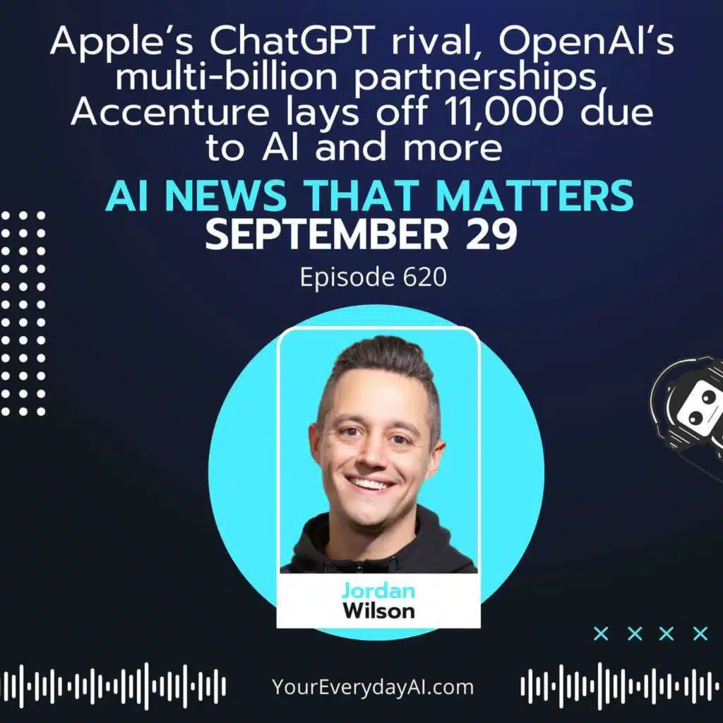 Ep 620: Apple’s ChatGPT rival, OpenAI’s multi-billion partnerships, Accenture lays off 11,000 due to AI and more AI News That Matters