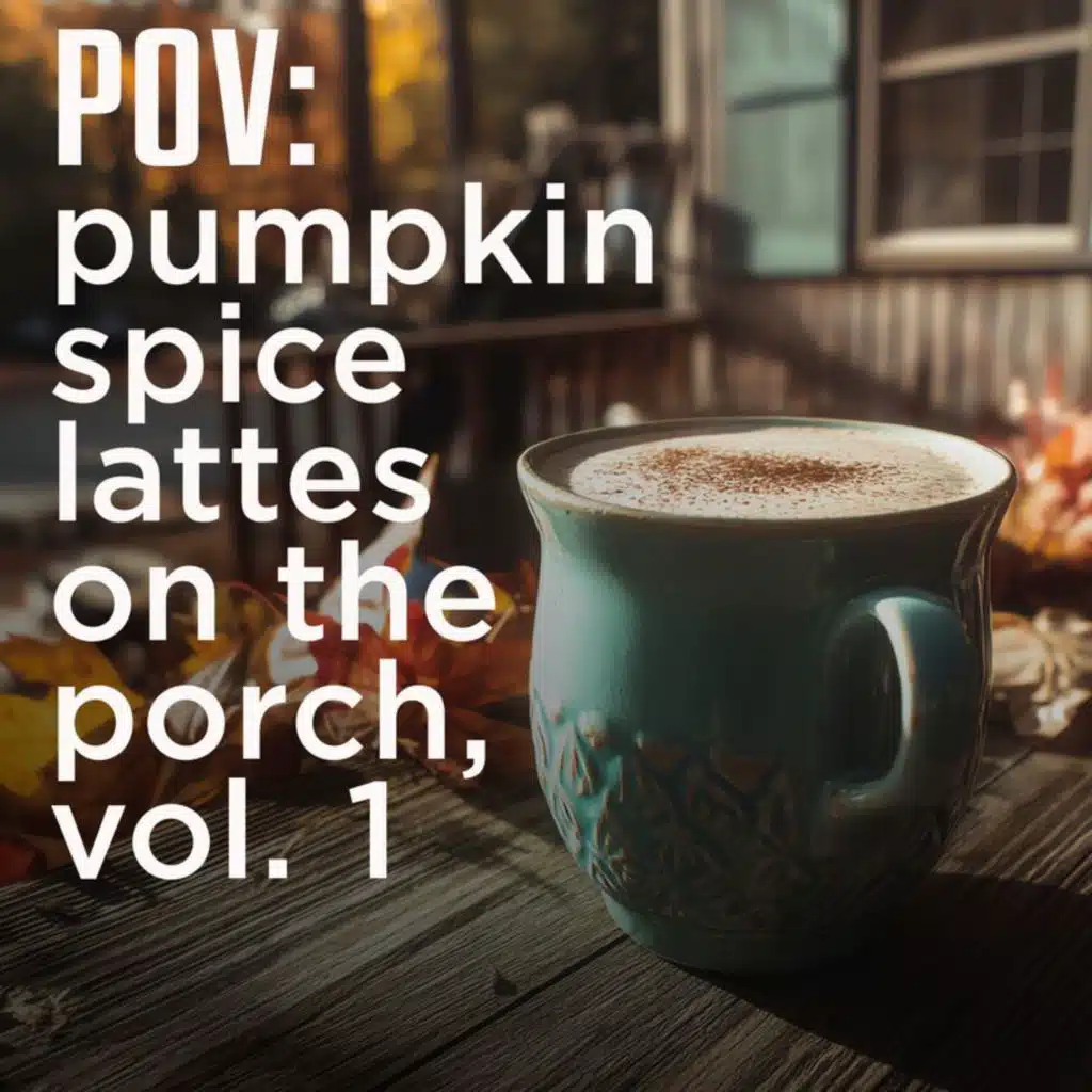 POV: pumpkin spice lattes on the porch, vol. 1