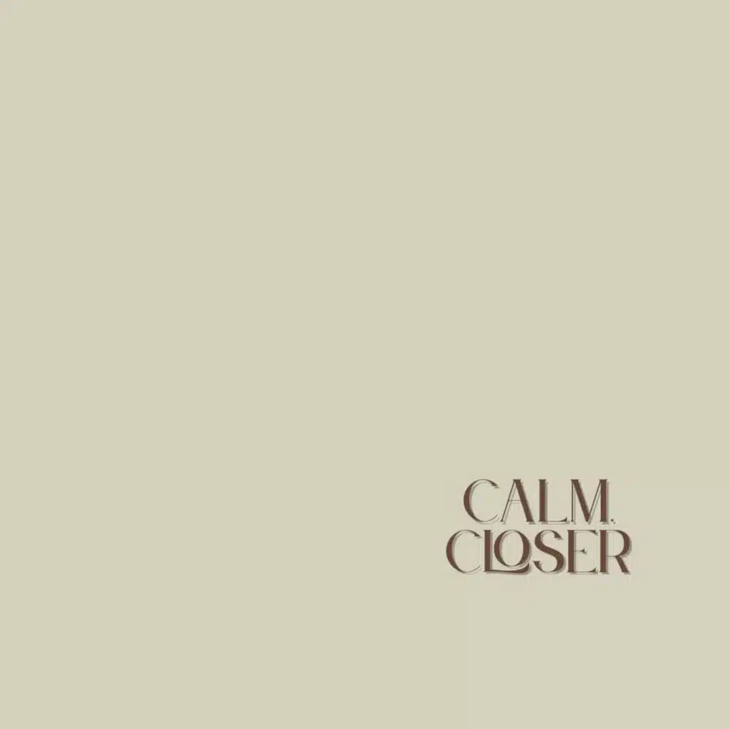 Calm, Closer