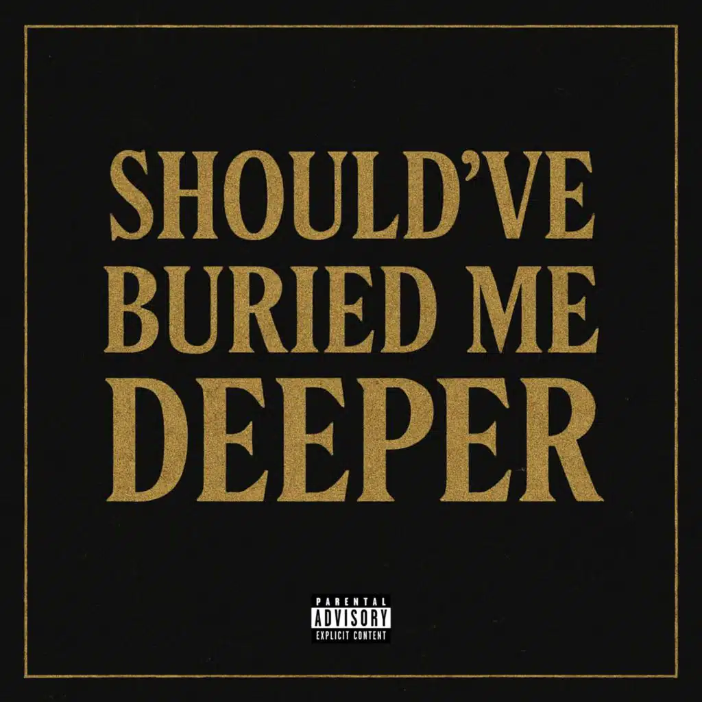 should've buried me deeper