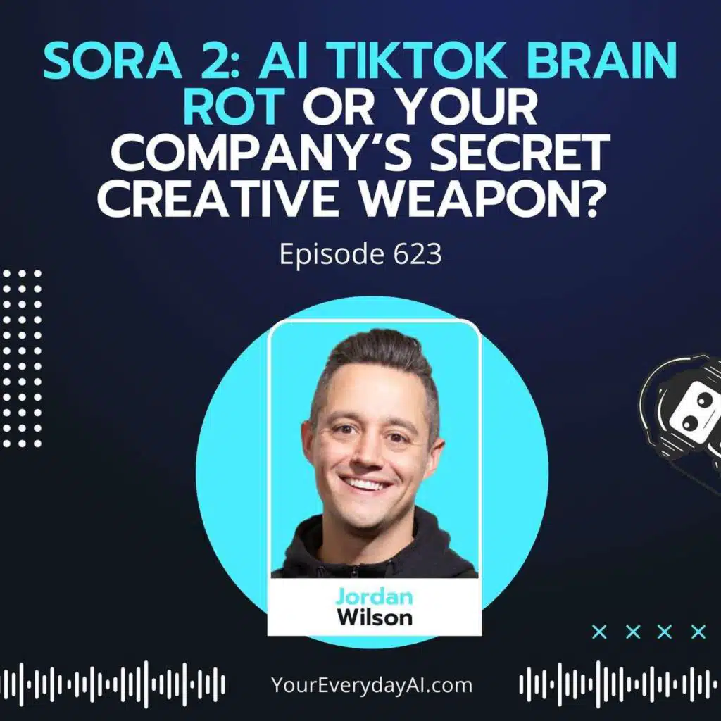 Ep 623: Sora 2: AI TikTok Brain Rot or Your Company’s Secret Creative Weapon?