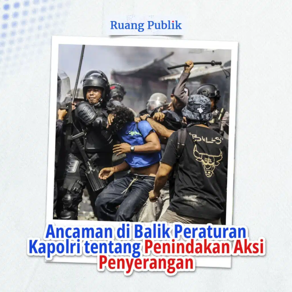 Ancaman di Balik Peraturan Kapolri tentang Penindakan Aksi Penyerangan