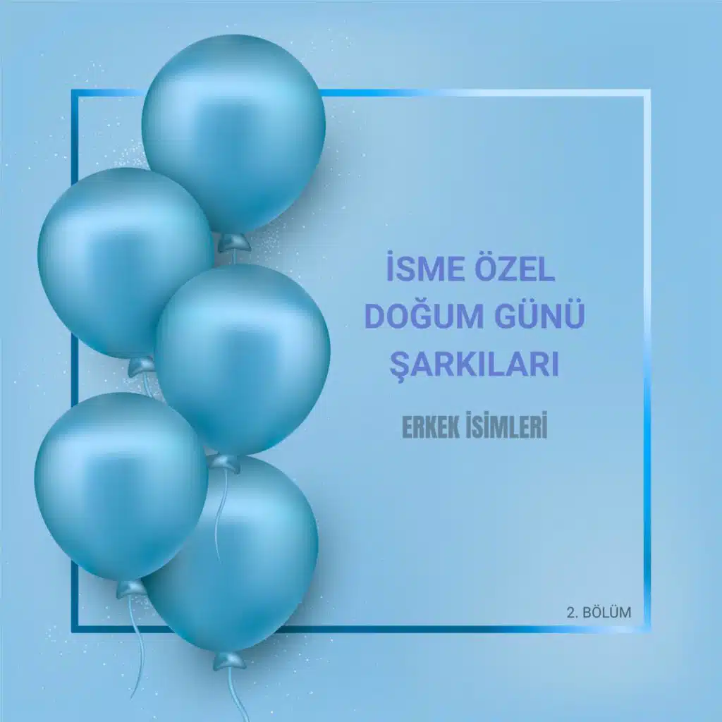 En Popüler Erkek İsimleri Doğum Günü Şarkıları (2. Bölüm)