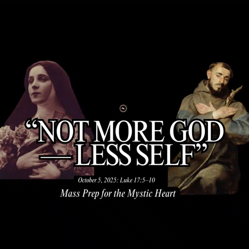 Mass Prep for the Mystic Heart: Not More God, but Less Self (October 5, 2025)