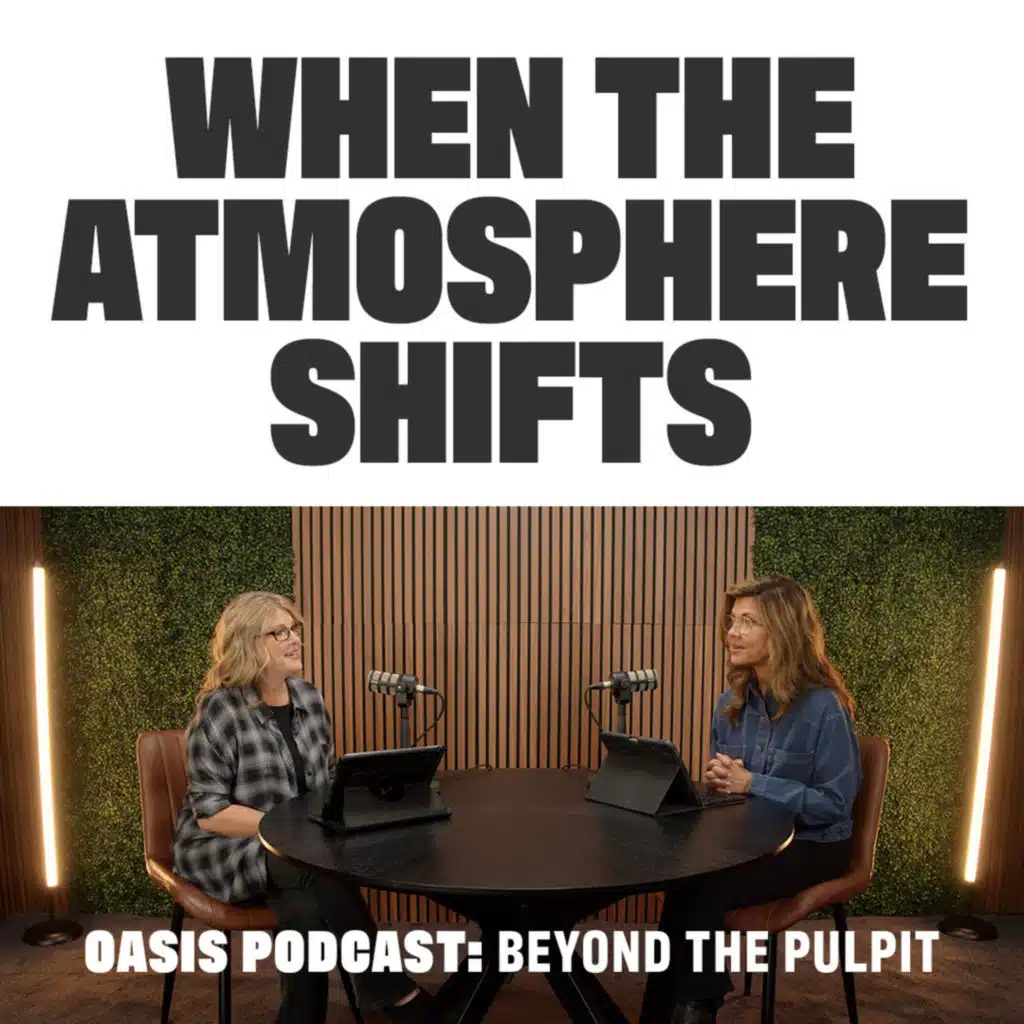 When the Atmosphere Shifts | Oasis Podcast: Beyond the Pulpit
