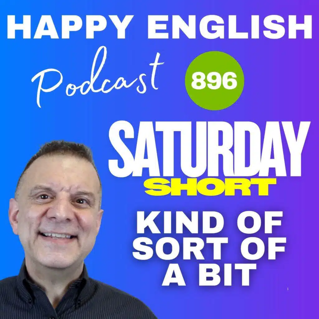 896 - Saturday Short - Using Kind of, Sort of, and A bit To Soften Your Sentence