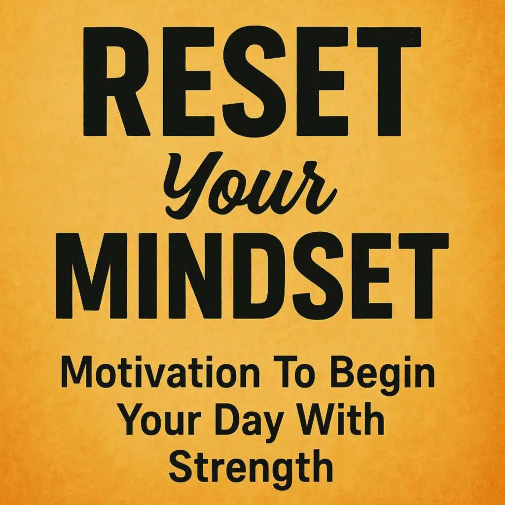 RESET Your MINDSET – Motivation To Begin Your Day With Strength