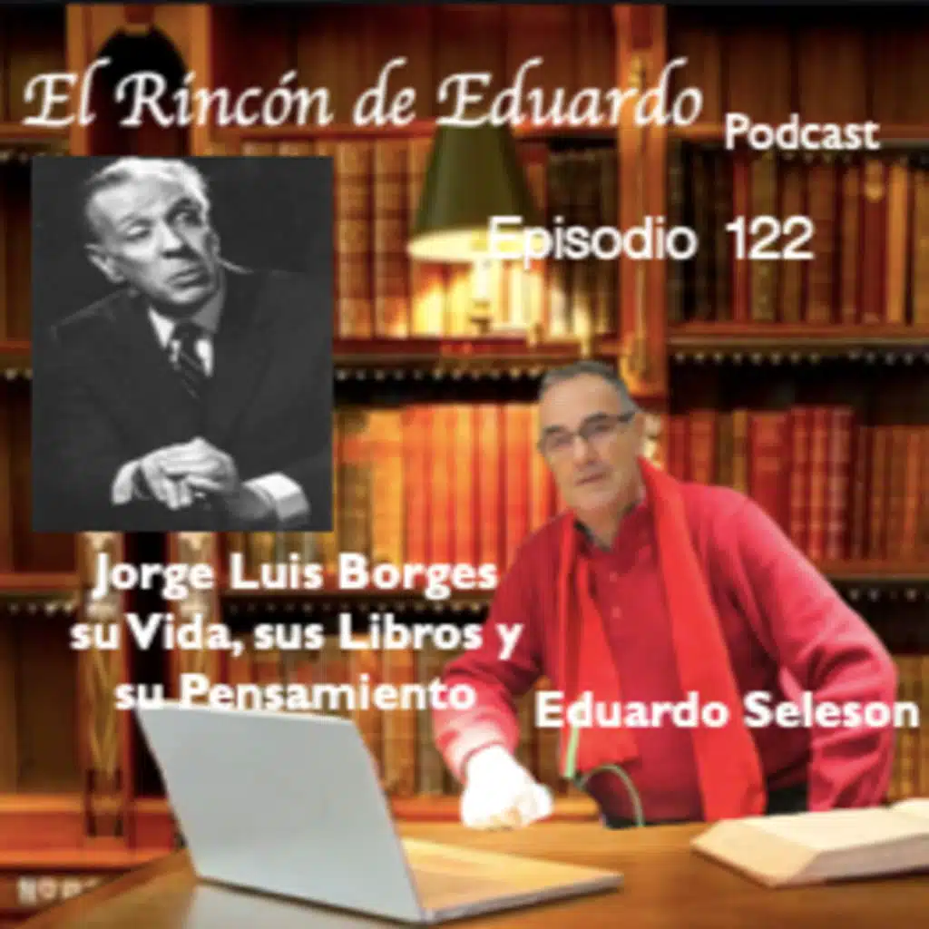 Episodio 122 Jorge Luis Borges, su Vida, Libros y pensamiento