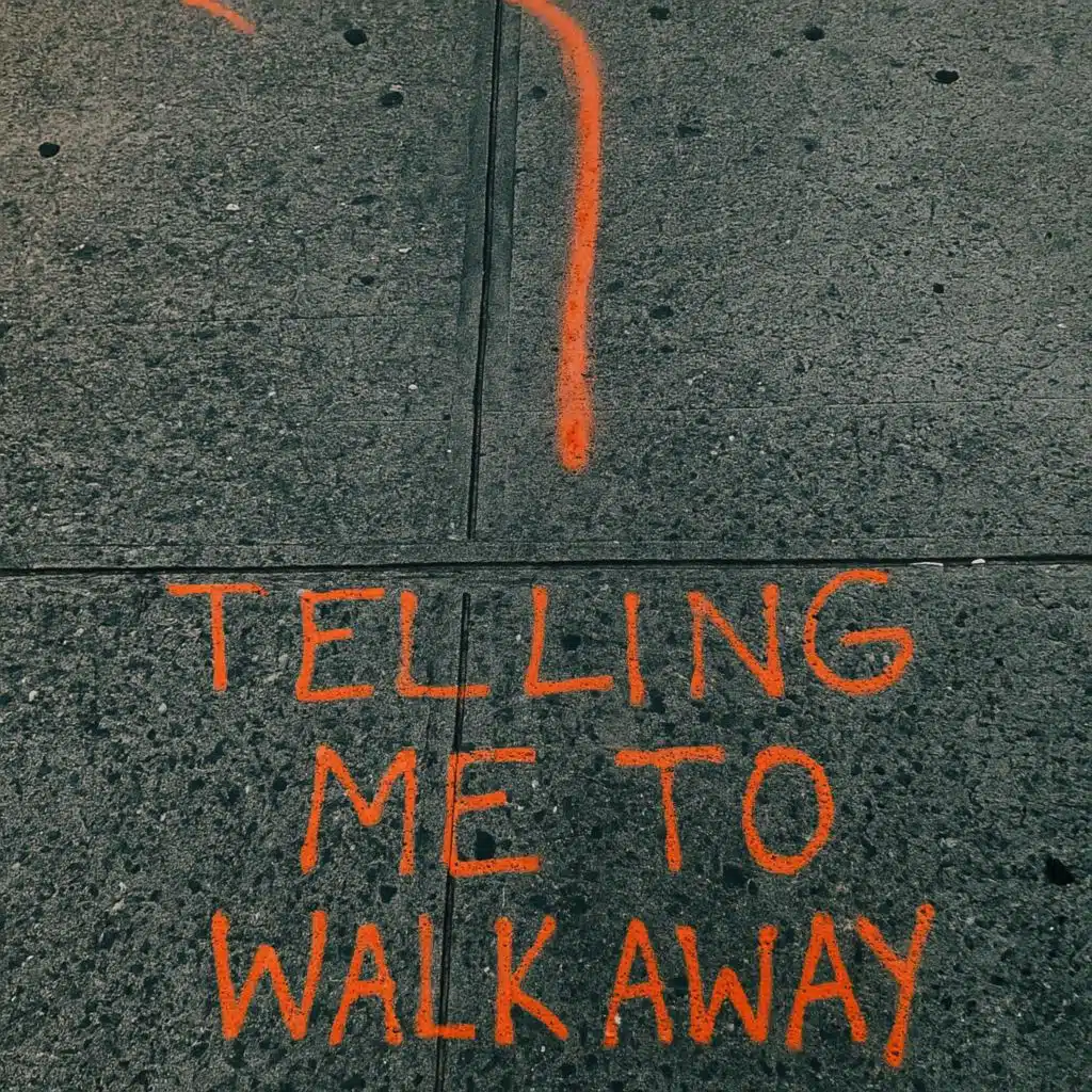TELLING ME TO WALK AWAY