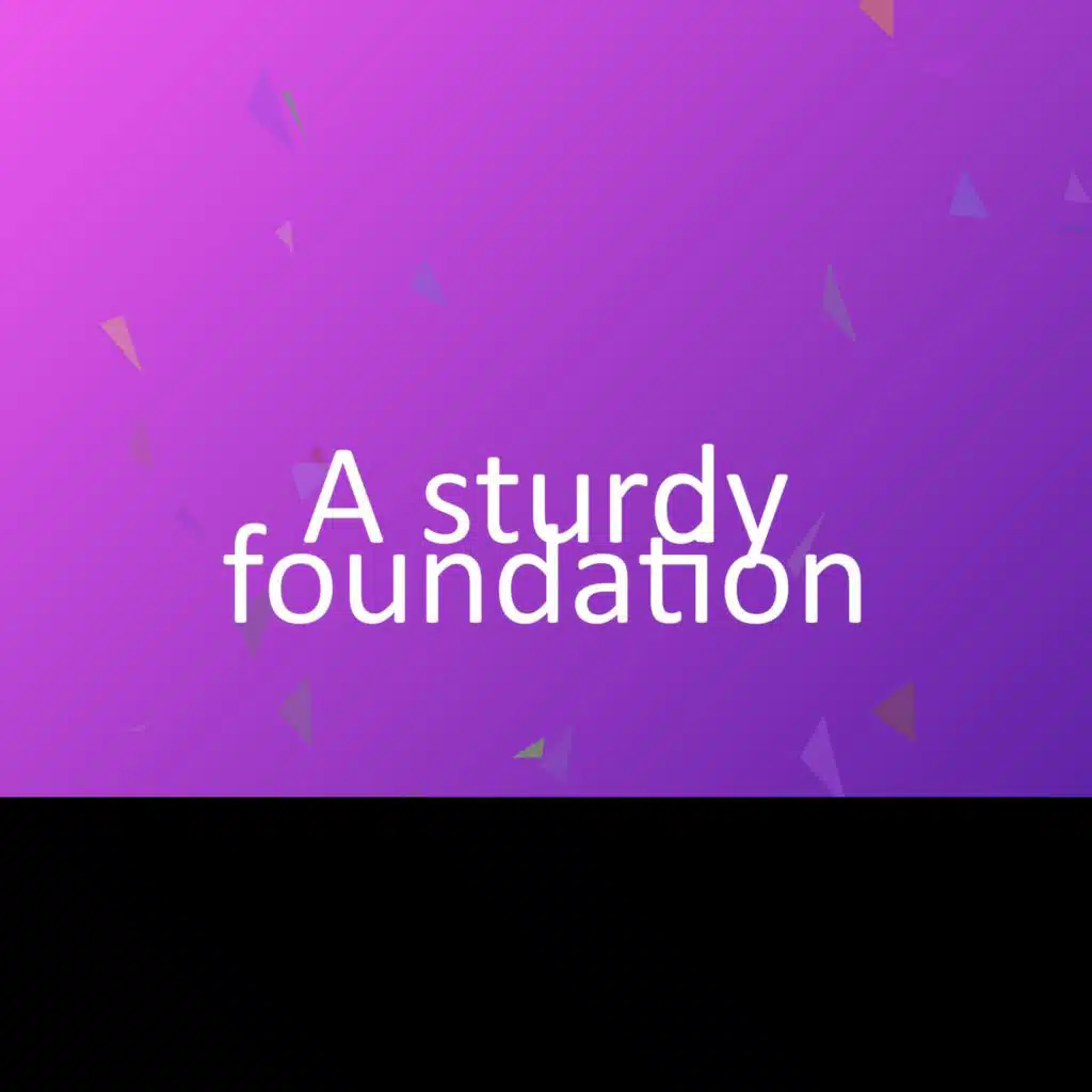 A sturdy foundation
