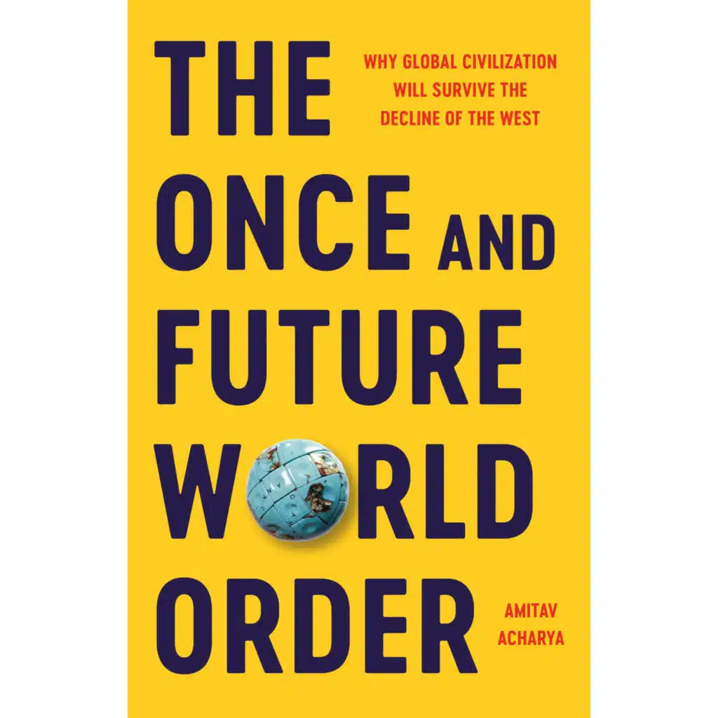 Amitav Acharya - The Once and Future World Order: Why Global Civilization Will Survive the Decline of the West