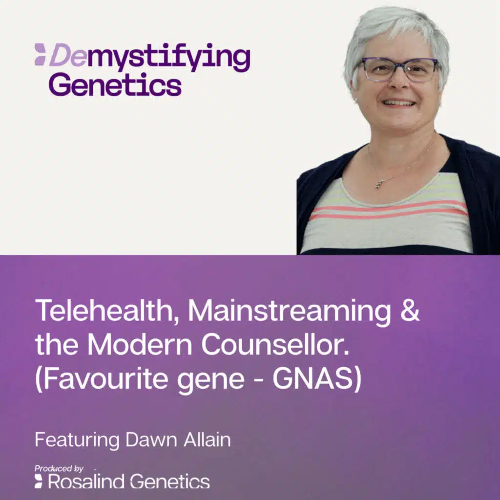 Telehealth, Mainstreaming & the Modern Counsellor. Demystifying Genetics with Dawn Allain. (Favourite gene - GNAS)