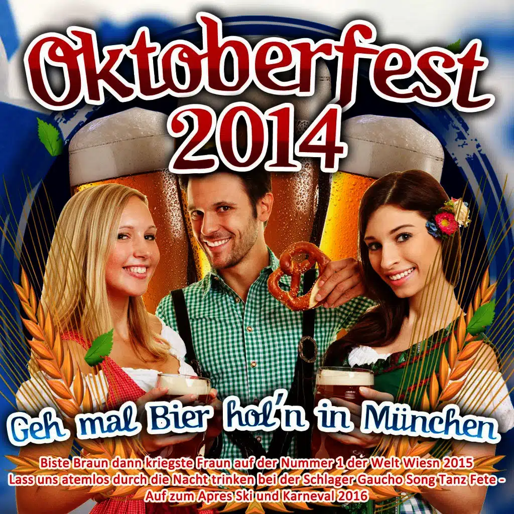 Oktoberfest 2014 - Geh mal Bier hol’n in München - Biste Braun dann kriegste Fraun auf der Nummer 1 der Welt Wiesn 2015