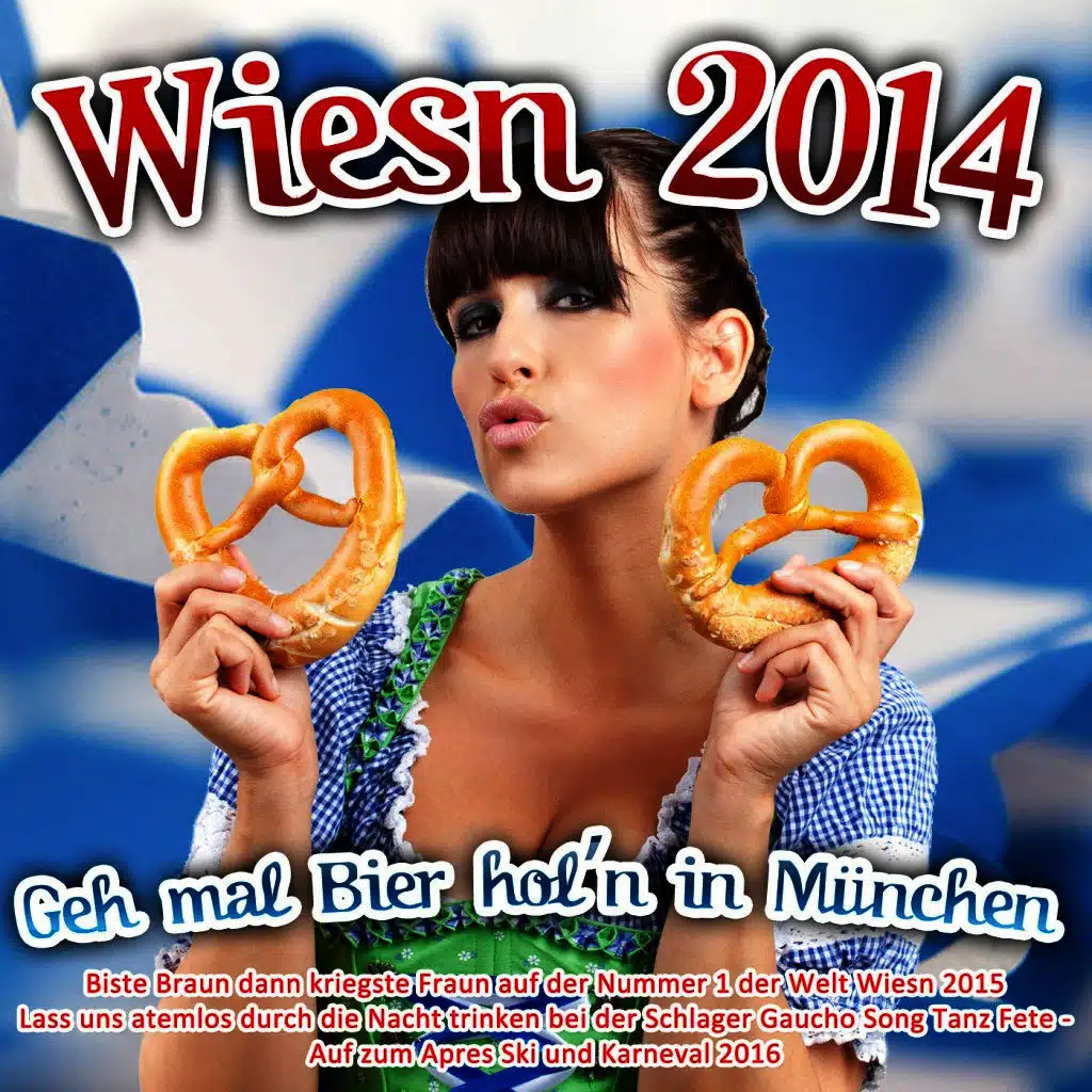 Wiesn 2014 - Geh mal Bier hol’n in München - Biste Braun dann kriegste Fraun auf der Nummer 1 der Welt Wiesn 2015
