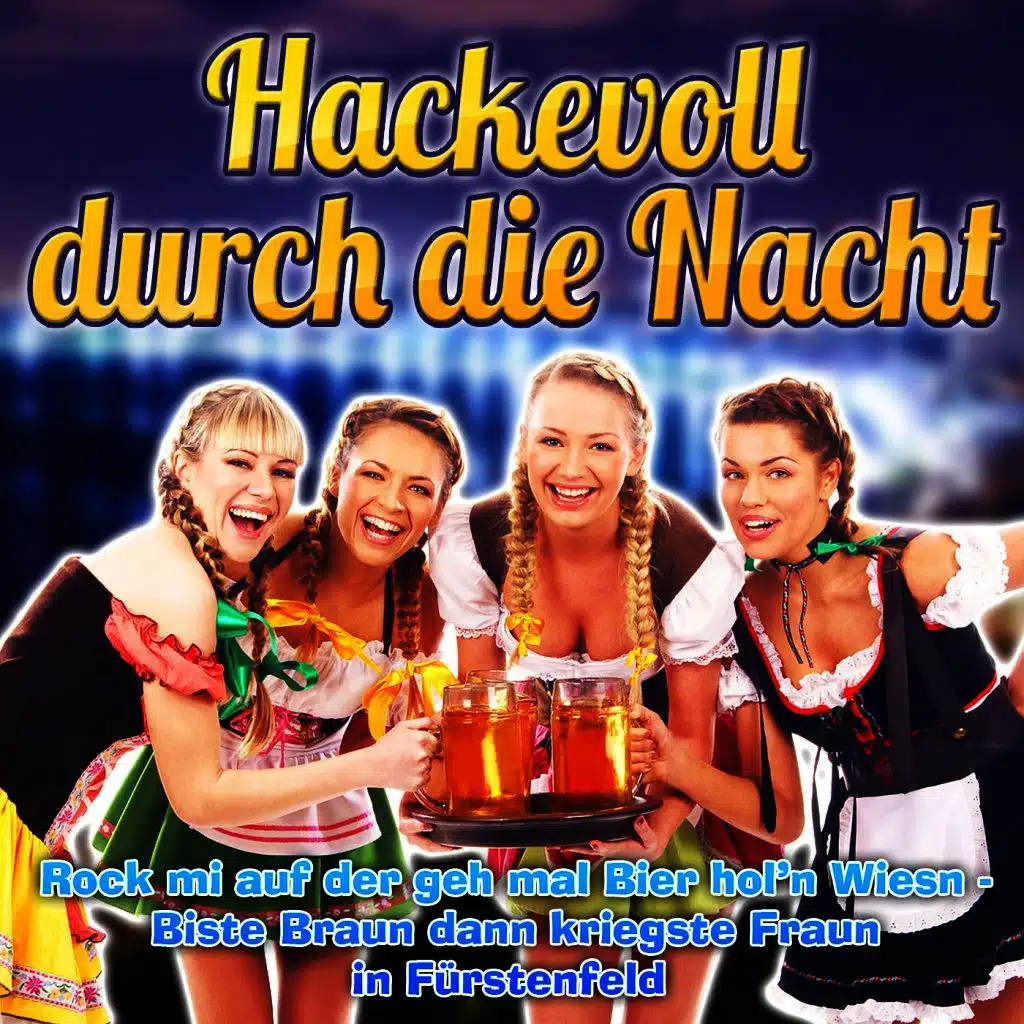 Hackevoll durch die Nacht - Rock mi auf der geh mal Bier hol'n Wiesn - Biste braun dann kriegste Fraun in Fürstenfeld