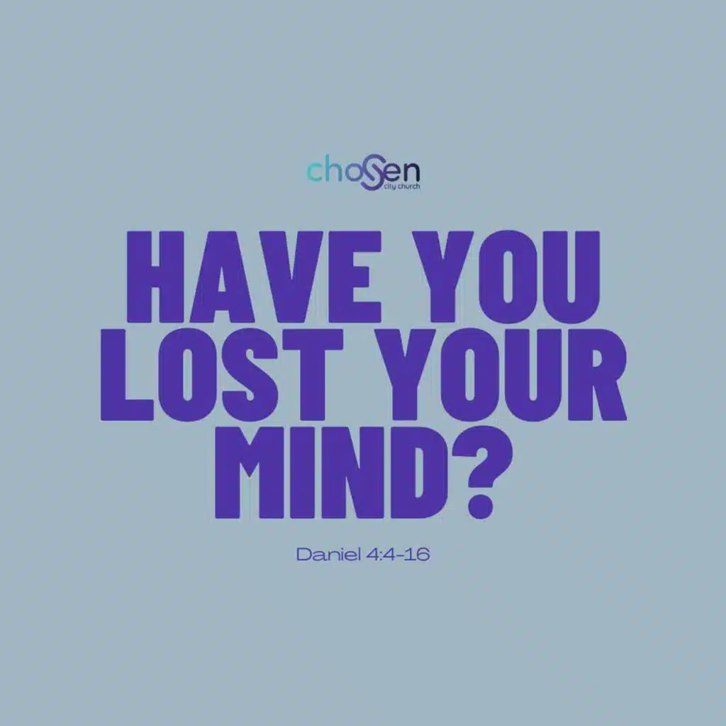 Have You Lost Your Mind | Daniel 4:4-16