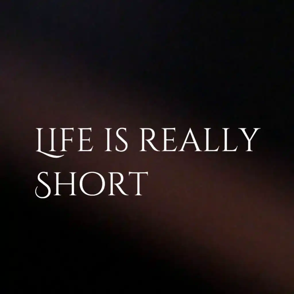 Life Is Really Short