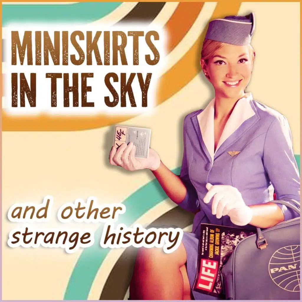 Miniskirts in the Sky (and other strange history)