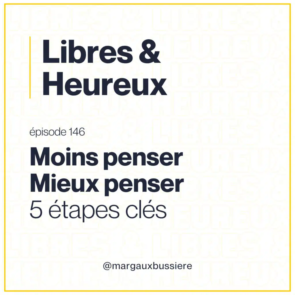 146 – 5 ÉTAPES clés pour MOINS PENSER et aller MIEUX ! 🧠 😃