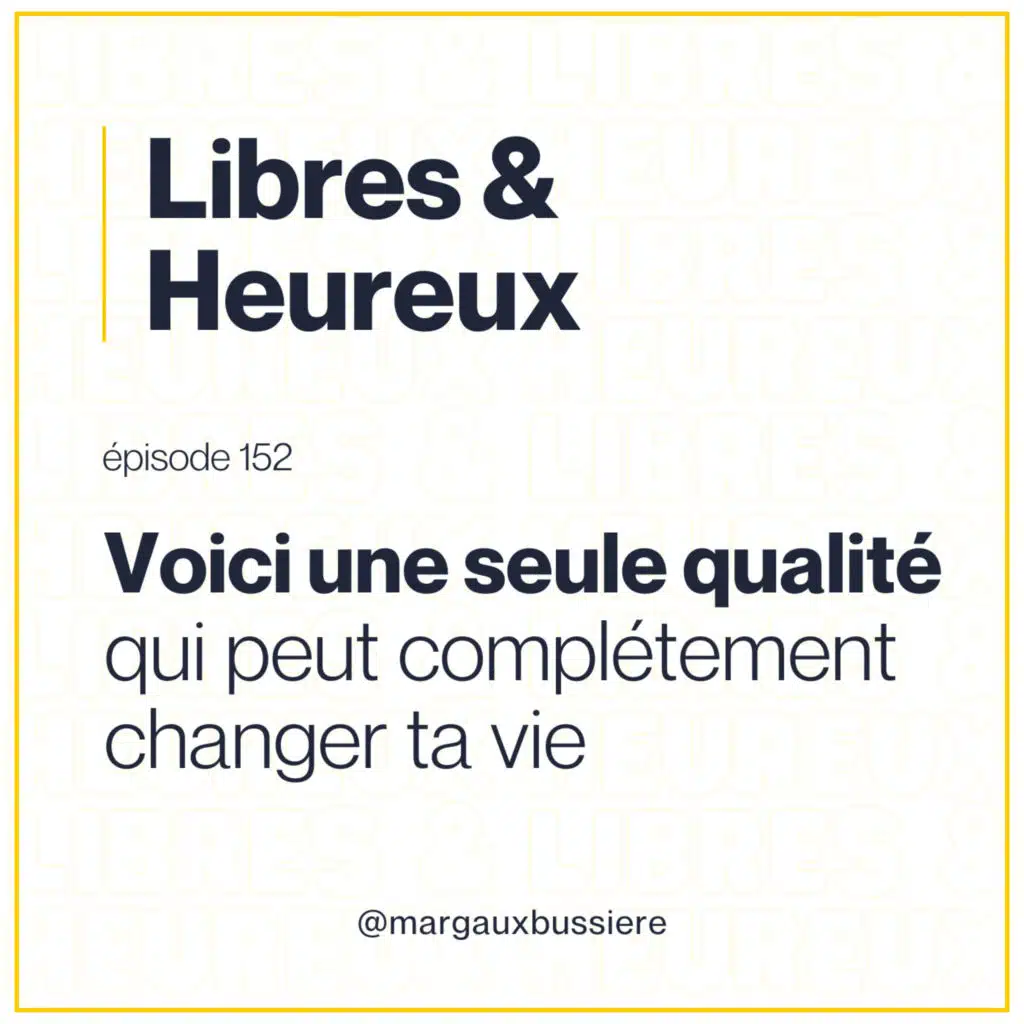 152 – Une seule qualité pour transformer ta vie ! 👀