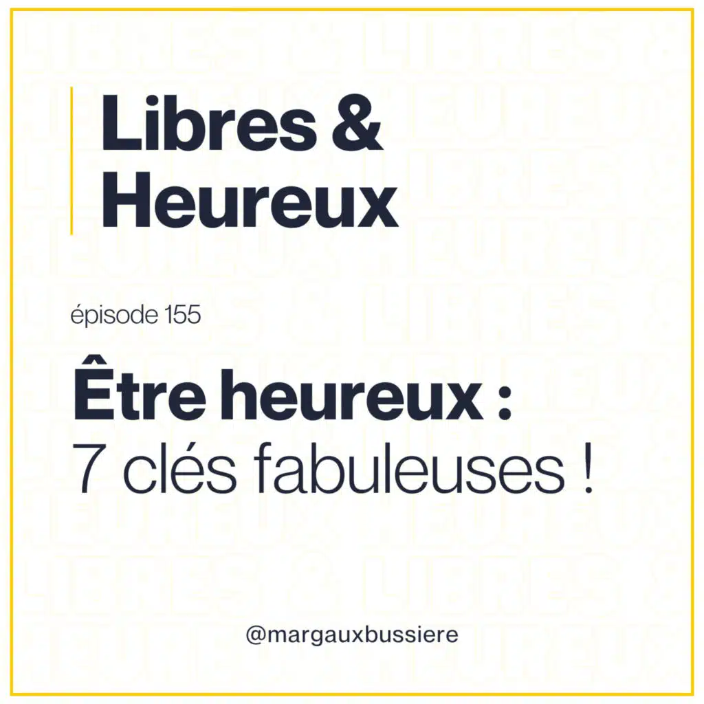 155 – 7 clés fabuleuses pour être heureux ! 😃