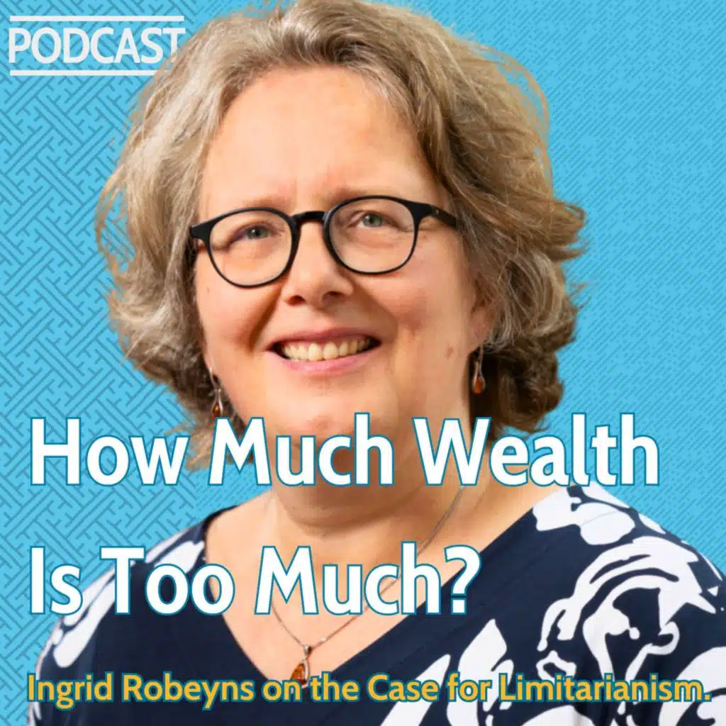 How Much Wealth Is Too Much? Ingrid Robeyns on the Case for Limitarianism