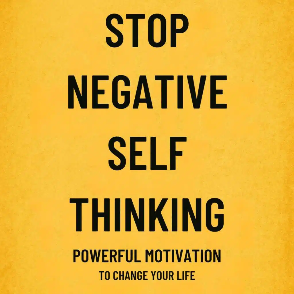 STOP NEGATIVE SELF THINKING – Powerful Motivation To Change Your Life