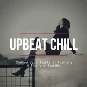 Upbeat Chill - Chillout Vocal Tracks For Positivity & Emotional Stability