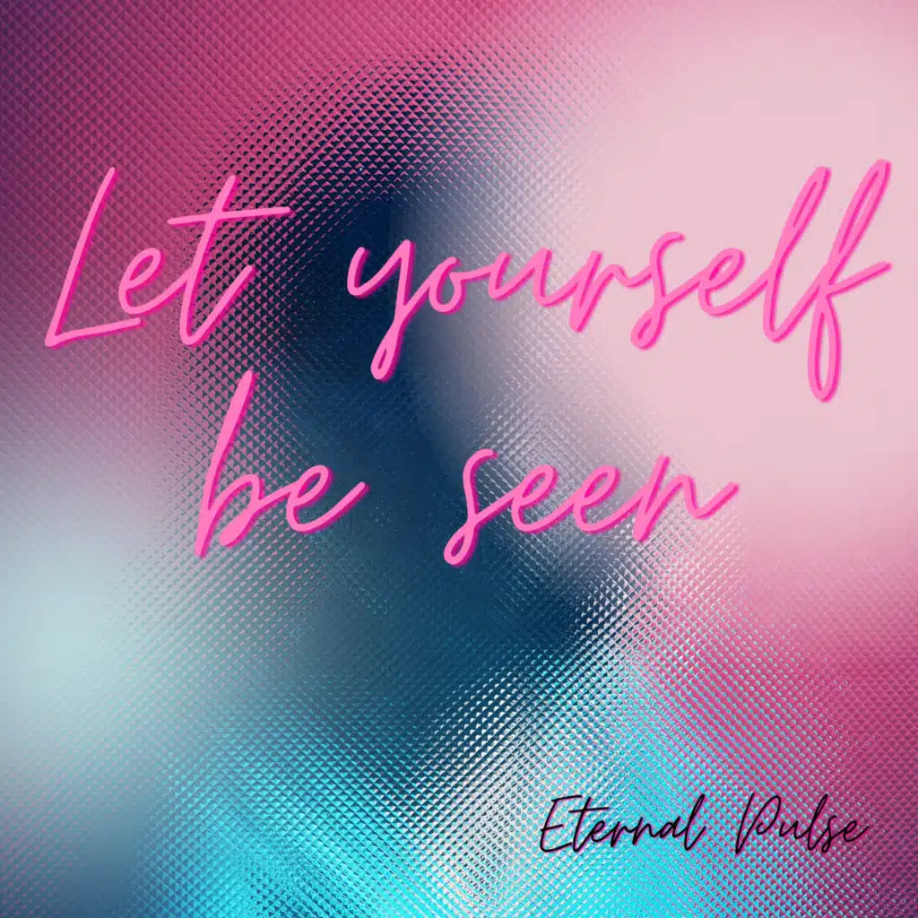 Let yourself be Seen