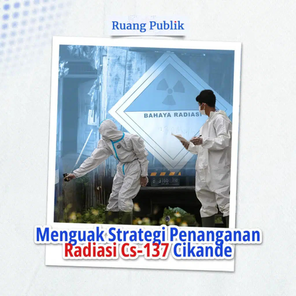 Menguak Strategi Penanganan Radiasi Cs-137 Cikande