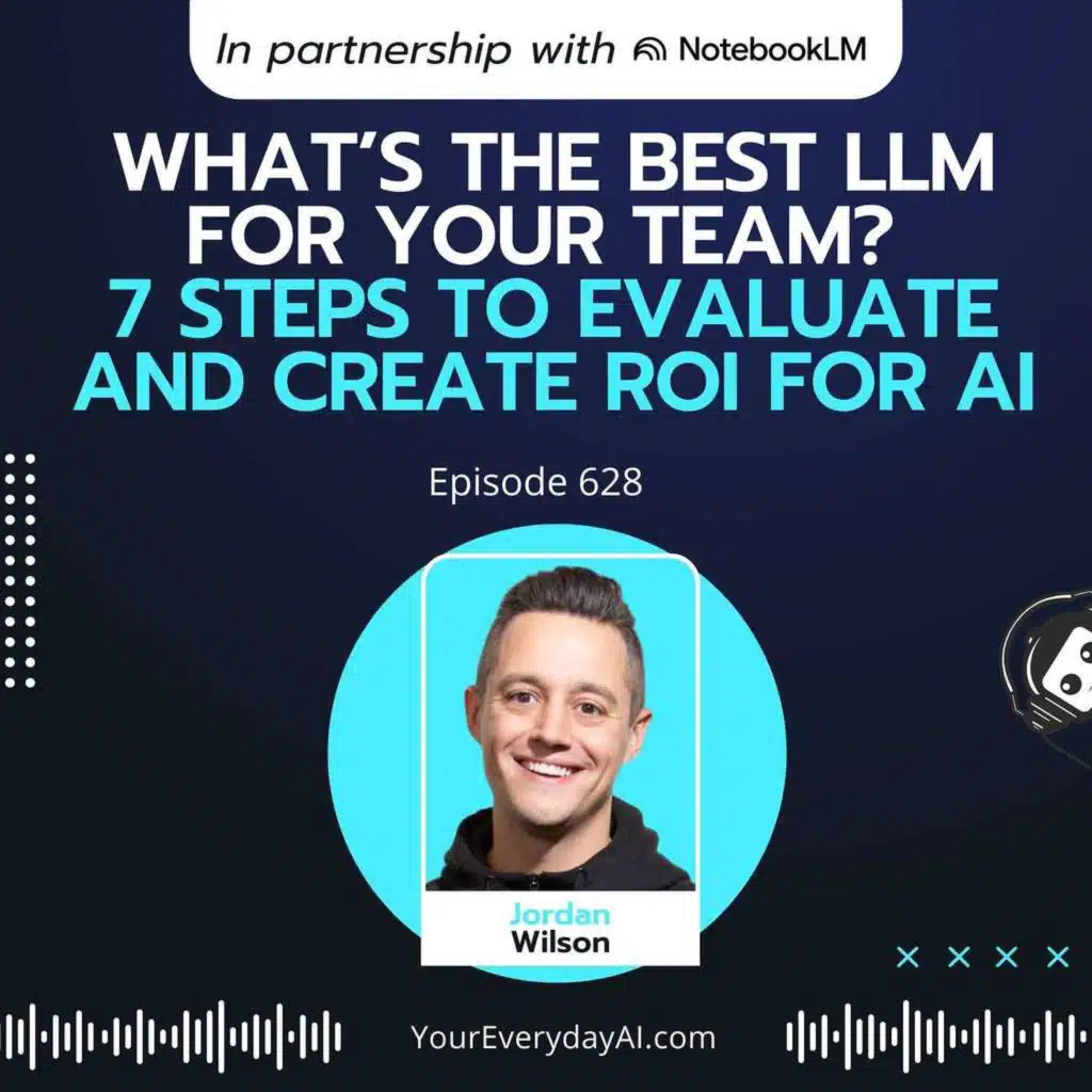 EP 628: What’s the best LLM for your team? 7 Steps to evaluate and create ROI for AI