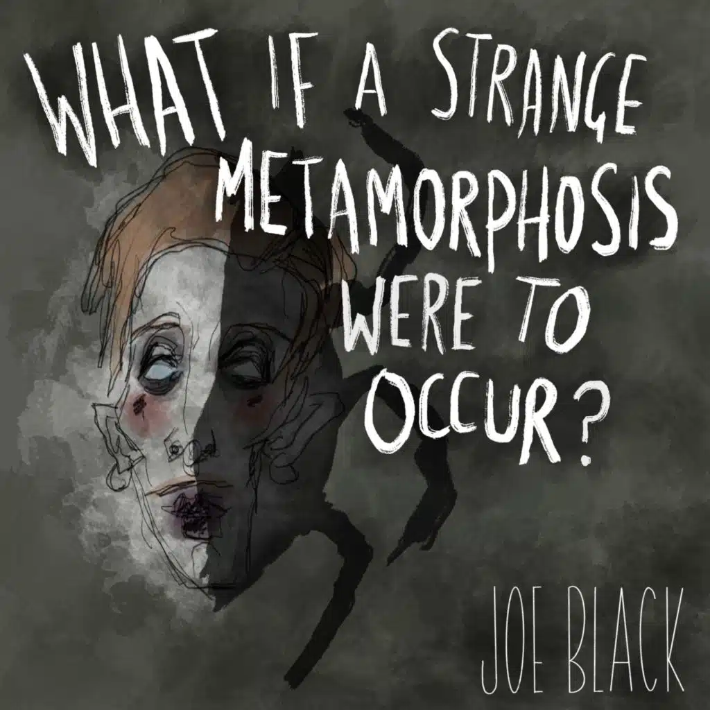 What If A Strange Metamorphosis Were To Occur?